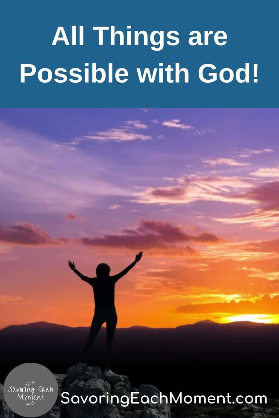 11 Stories Of All Things Are Possible With God Savoring Each Moment