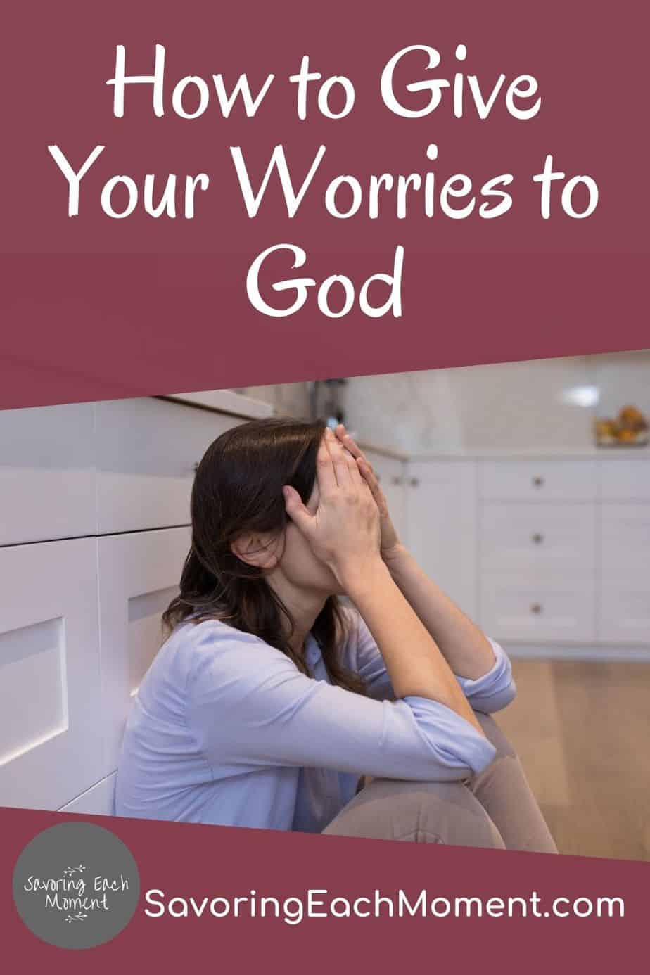 3 Powerful Ways To Give Your Worries To God Savoring Each Moment